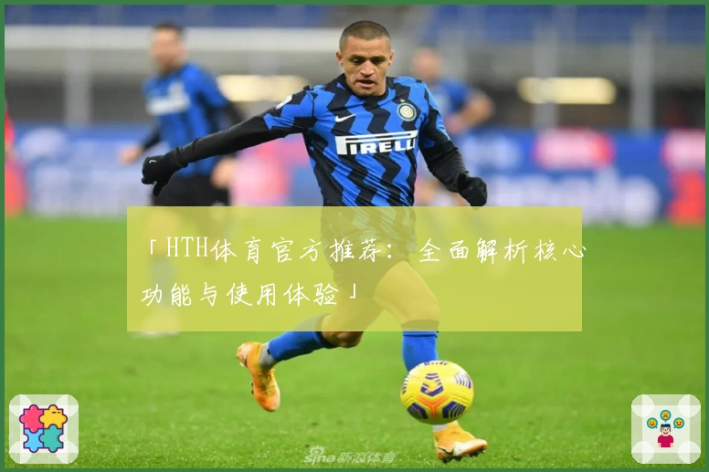 「HTH体育官方推荐：全面解析核心功能与使用体验」