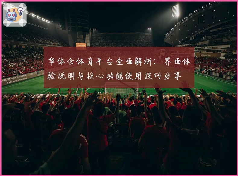 华体会体育平台全面解析：界面体验说明与核心功能使用技巧分享