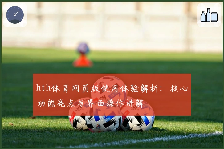 hth体育网页版使用体验解析：核心功能亮点与界面操作讲解